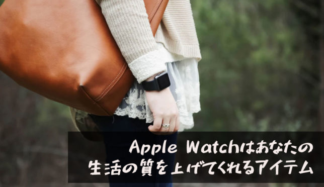 【Apple Watchはあなたの生活の質を上げてくれるアイテム】