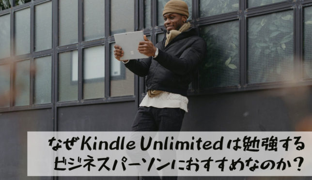 【なぜ「Kindle Unlimited」は勉強するビジネスパーソンにおすすめなのか？】