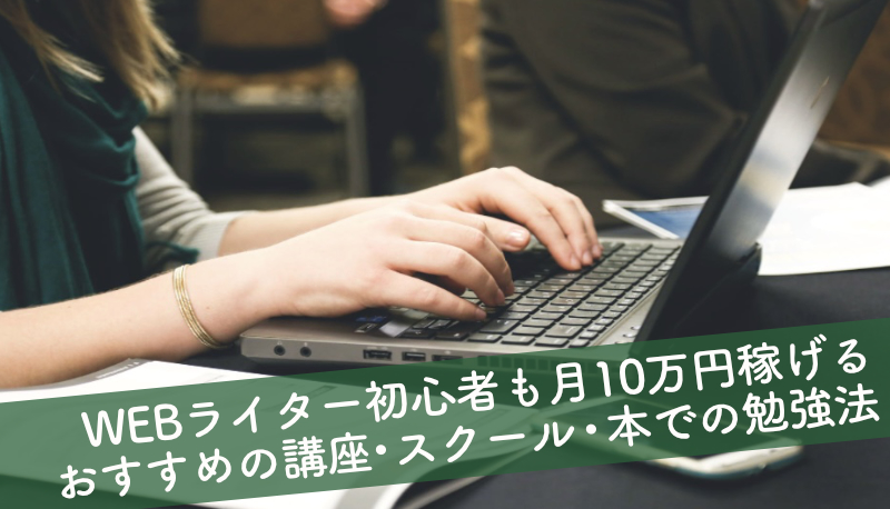 【無料あり】WEBライター初心者も月10万円稼げる！おすすめの講座・スクール・本での勉強法